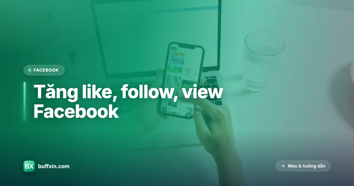 Tăng like, follow, view Facebook cho page và trang cá nhân