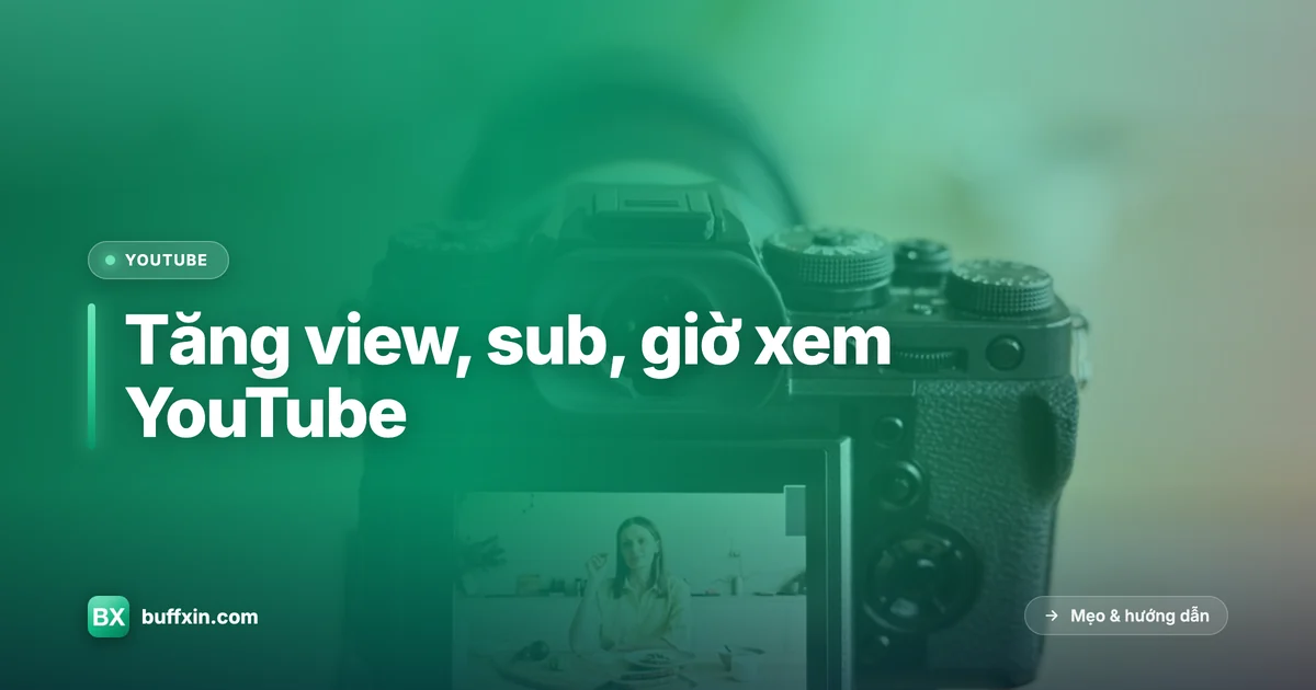 Tăng view, sub và giờ xem YouTube đúng cách
